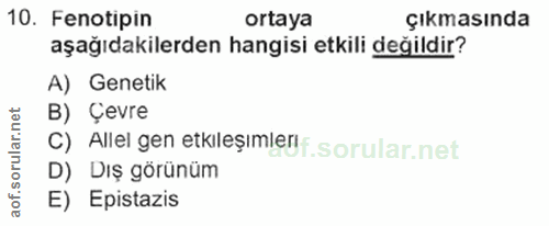 10. soru: Fenotipin ortaya çıkmasında aşağıdakilerden hangisi etkili değildir? A) Genetik B) Çevre aof.sorular.n C) Allel gen e…
