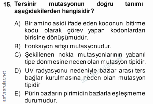 15. soru: Tersinir mutasyonun doğru tanimı aşağıdakilerden hangisidir? A) Bir amino asidi ifade eden kodonun, bitirme kodu olar…
