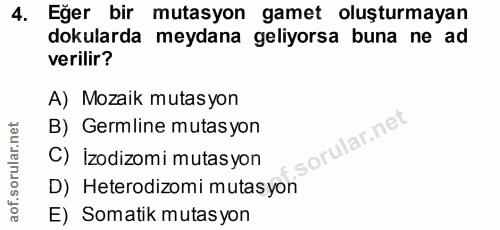 4. soru: Eğer bir mutasyon gamet oluşturmayan dokularda meydana geliyorsa buna ne ad verilir? A) Mozaik mutasyon B) Germline m…