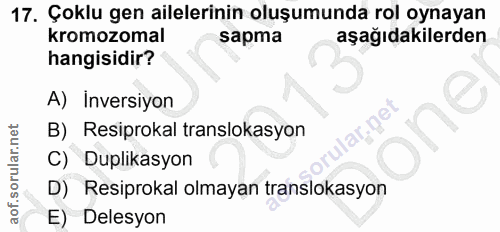 17. soru: Çoklu gen ailelerinin oluşumunda rol oynayan kromozomal sapma aşağıdakilerden hangisidir? A) inersiyon 2,0e" B) Resip…