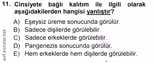 11. soru: Cinsiyete bağlı kalıtım ile ilgili olarak aşağıdakilerden hangisi yanlıştır? A) Eşeysiz üreme sonucunda görülür. B) S…