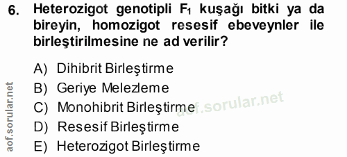 6. soru: Heterozigot genotipli Fı kuşağı bitki ya da bireyin, homozigot resesif ebeveynler ile birleştirilmesine ne ad verilir…