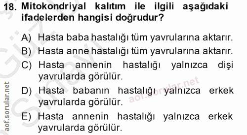 18. soru: Mitokondriyal kalıtım ile ilgili aşağıdaki ifadelerden hangisi doğrudur? A) Hasta baba hastalığı tüm yavrularına akta…