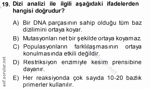 19. soru: Dizi analizi ile ilgili aşağıdaki ifadelerden hangisi dogrudur? A) Bir DNA parçasının sahip olduğu tüm baz dizilimini…