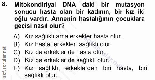 8. soru: Mitokondiriyal DNA daki bir mutasyon sonucu hasta olan bir kadının, bir kız iki oğlu vardır. Annenin hastalığının çoc…