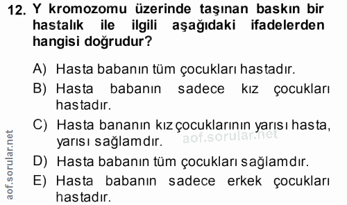 12. soru: Y kromozomu üzerinde taşınan baskın bir hastalık ile ilgili aşağıdaki ifadelerden hangisi doğrudur? A) Hasta babanın…
