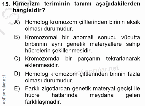 15. soru: Kimerizm teriminin tanımı aşağıdakilerden hangisidir? A) Homolog kromozom çiftlerinden birinin eksik olması durumudur…