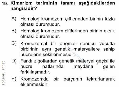 19. soru: Kimerizm teriminin tanımı aşağıdakilerden hangisidir? A) Homolog kromozom çiftlerinden birinin fazla olması durumudur…