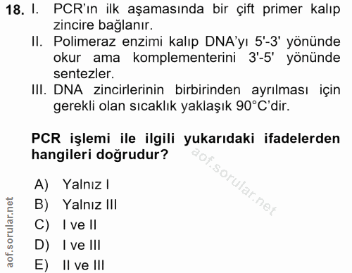 18. soru: I. PCR'ın ilk aşamasında bir çift primer kalıp zincire bağlanır. II. Polimeraz enzimi kalıp DNA'yı 5'-3' yönünde okur…