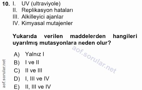 10. soru: 1. UV (ultraviyole) Il. Replikasyon hataları II. Alkilleyici ajanlar IV. Kimyasal mutajenler Yukarıda verilen maddele…