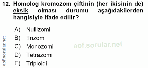12. soru: Homolog kromozom çiftinin (her ikisinin de) eksik olması durumu aşağıdakilerden hangisiyle ifade edilir? A) Nullizomi…