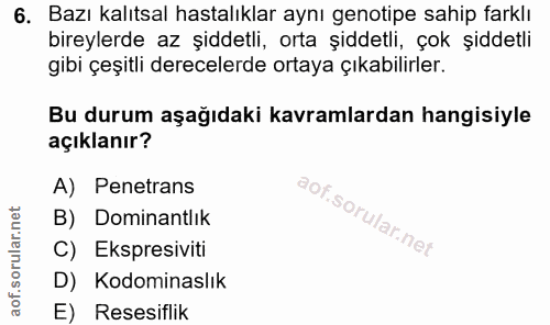 6. soru: Bazı kalıtsal hastalıklar aynı genotipe sahip farklı bireylerde az şiddetli, orta şiddetli, çok şiddetli gibi çeşitli…