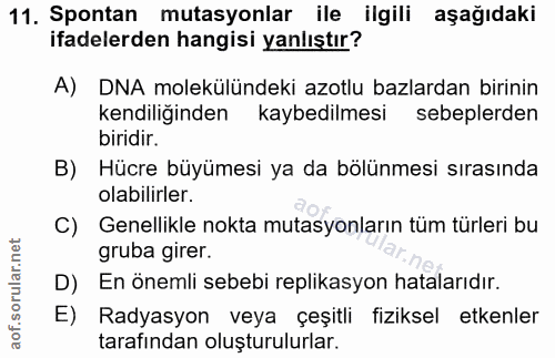 11. soru: Spontan mutasyonlar ile ilgili aşağıdaki ifadelerden hangisi yanlıştır? A) DNA molekülündeki azotlu bazlardan birinin…