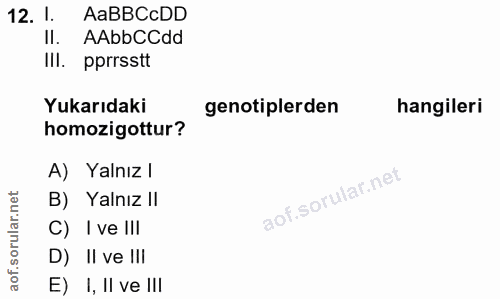 12. soru: 1. AaBBCcDD II. AAbbCCdd IlI. pprrsstt Yukarıdaki genotiplerden hangileri homozigottur? A) Yalnız l B) Yalnız II C) I…
