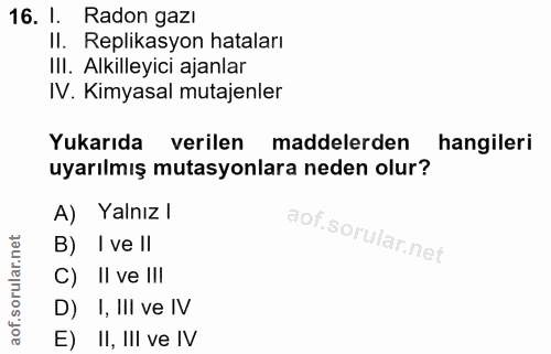 16. soru: I. Radon gazı II. Replikasyon hataları III. Alkilleyici ajanlar IV. Kimyasal mutajenler Yukarıda verilen maddelerden…