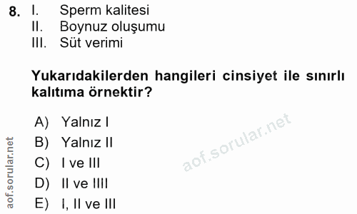8. soru: l. Sperm kalitesi Boynuz oluşumu III. Süt verimi Yukarıdakilerden hangileri cinsiyet ile sınırlı kalıtıma örnektir? A…