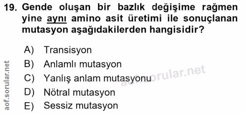 19. soru: Gende oluşan bir bazlık değişime rağmen yine aynı amino asit üretimi ile sonuçlanan mutasyon aşağıdakilerden hangisid…