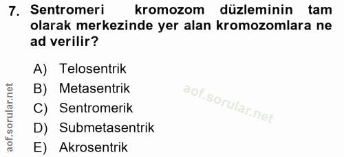 7. soru: Sentromeri kromozom düzleminin tam olarak merkezinde yer alan kromozomlara ne ad verilir? A) Telosentrik B) Metasentr…