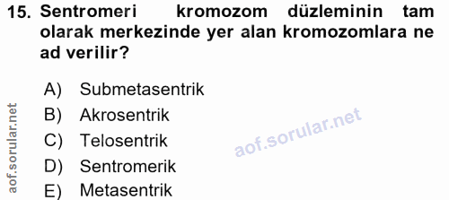 15. soru: Sentromeri kromozom düzleminin tam olarak merkezinde yer alan kromozomlara ne ad verilir? A) Submetasentrik B) Akrose…