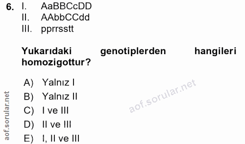 6. soru: 1. AaBBCcDD Il. AAbbCCdd III. pprrsstt Yukarıdaki genotiplerden hangileri homozigottur? A) Yalnız l B) Yalnız I! C) I…