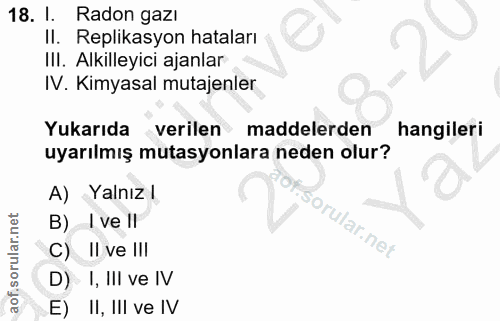 18. soru: I. Radon gazı II. Replikasyon hataları III. Alkilleyici ajanlar IV. Kimyasal mutajenler Yukarıda •verilen maddelerden…