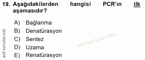 19. soru: Aşağıdakilerden hangisi PCR'In ilk aşamasıdır? A) Bağlanma orular.net B) Denatürasyon C) Sentez D) Uzama aof. E) Rena…