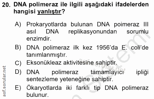20. soru: DNA polimeraz ile ilgili aşağıdaki ifadelerden hangisi yanlıştır? A) Prokaryotlarda bulunan DNA poimeraz II| asıl DNA…