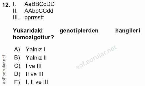12. soru: 1. AaBBCcDD Il. AAbbCCdd Ill. pprrsstt Yukarıdaki genotiplerden hangileri homozigottur? A) Yalnız l B) Yalnız II C) I…