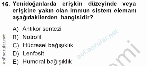 16. soru: Yenidoğanlarda erişkin düzeyinde veya erişkine yakın olan immun sistem elemanı aşağıdakilerden hangisidir? A) Antikor…