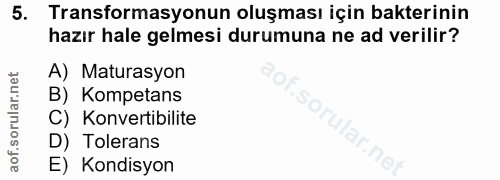 5. soru: Transformasyonun oluşması için bakterinin hazır hale gelmesi durumuna ne ad verilir? A) Maturasyon B) Kompetans C) Ko…