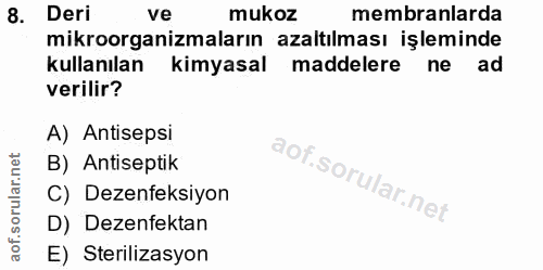 8. soru: Deri ve mukoz membranlarda mikroorganizmaların azaltılması işleminde kullanılan kimyasal maddelere ne ad verilir? A)…