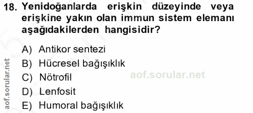 18. soru: Yenidoğanlarda erişkin düzeyinde veya erişkine yakın olan immun sistem elemanı aşağıdakilerden hangisidir? A) Antikor…