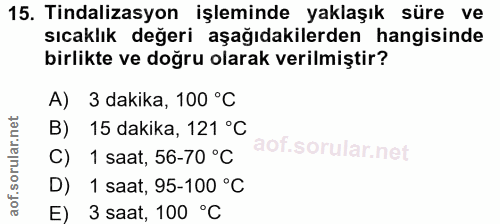 15. soru: Tindalizasyon işleminde yaklaşık süre ve sıcaklık değeri aşağıdakilerden hangisinde birlikte ve doğru olarak verilmiş…