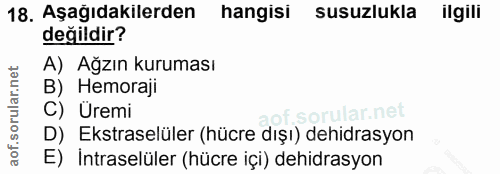 18. soru: Aşağıdakilerden hangisi susuzlukla ilgili değildir? A) Ağzın kuruması B) Hemoraji C) Uremi ar.net D) Ekstraselüler (h…