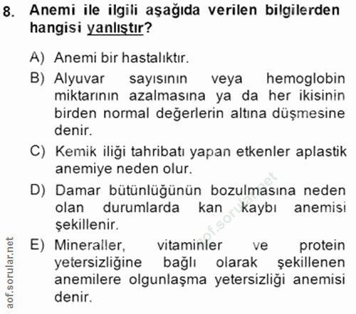 8. soru: Anemi ile ilgili aşağıda verilen bilgilerden hangisi yanlıştır? A) Anemi bir hastalıktır. B) Alyuvar sayısının veya h…