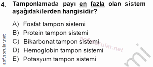 4. soru: Tamponlamada payı en fazla olan sistem aşağıdakilerden hangisidir? A) Fosfat tampon sistemi B) Protein tampon sistemi…