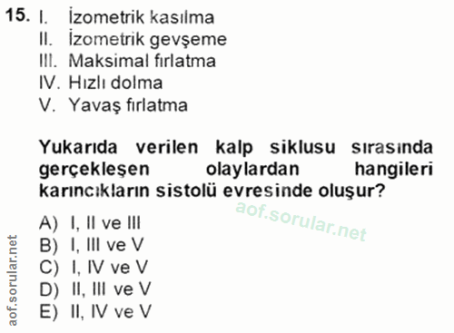 15. soru: I. Izometrik kasılma II. Izometrik gevşeme IlI. Maksimal fırlatma IV. Hizlı dolma V. Yavaş fırlatma Yukarıda verilen…
