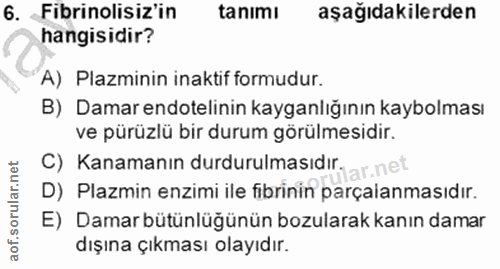 6. soru: Fibrinolisiz'in tanımı aşağıdakilerden hangisidir? A) Plazminin inaktif formudur. B) Damar endotelinin kayganlığının…