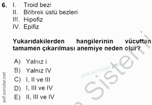 6. soru: I. Troid bezi Il. Böbrek üstü bezleri III. Hipofiz IV. Epifiz Yukarıdakilerden hangilerinin vücuttan tamamen çıkarılm…