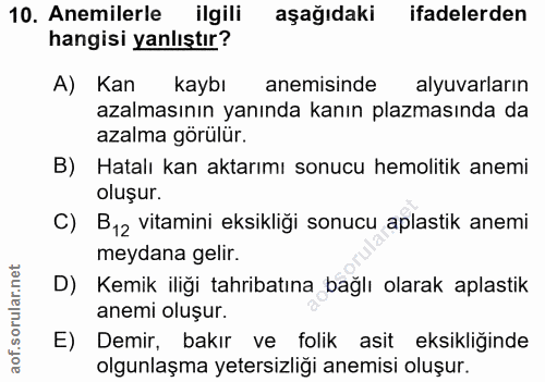 10. soru: Anemilerle ilgili aşağıdaki ifadelerden hangisi yanlıştır? A) Kan kaybı anemisinde alyuvarların azalmasının yanında k…