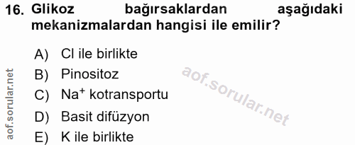 16. soru: Glikoz bağırsaklardan aşağıdaki mekanizmalardan hangisi ile emilir? A) Cl ile birlikte B) Pinositoz C) Nat kotranspor…