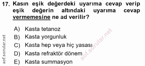 17. soru: Kasın eşik değerdeki uyarıma cevap verip eşik değerin altındaki uyarıma cevap vermemesine ne ad verilir? A) Kasta tet…