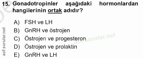 15. soru: Gonadotropinler aşağıdaki hormonlardan hangilerinin ortak adıdır? A) FSH ve LH B) GnRH ve östrojen C) Östrojen ve pro…