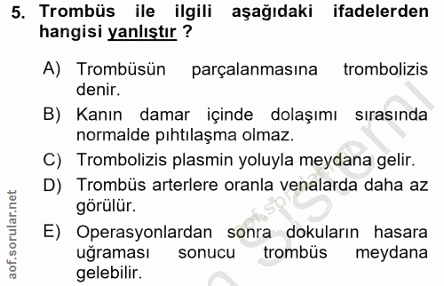 5. soru: Trombüs ile ilgili aşağıdaki ifadelerden hangisi yanlıştır? A) Trombüsün parçalanmasına trombolizis denir. B) Kanın d…