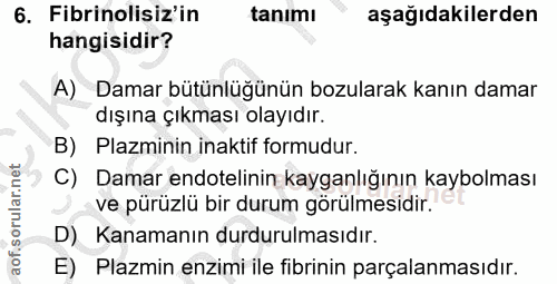 6. soru: Fibrinolisiz'in tanımı aşağıdakilerden hangisidir? A) Damar bütünlüğünün bozularak kanın damar dışına çıkması olayıdı…