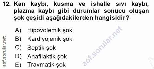 12. soru: Kan kaybı, kusma ve ishalle sıvı kaybı, plazma kaybı gibi durumlar sonucu oluşan şok çeşidi aşağıdakilerden hangisidi…