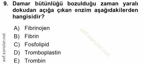 9. soru: Damar bütünlüğü bozulduğu zaman yaralı dokudan açığa çıkan enzim aşağıdakilerden hangisidir? A) Fibrinojen B) Fibrin…