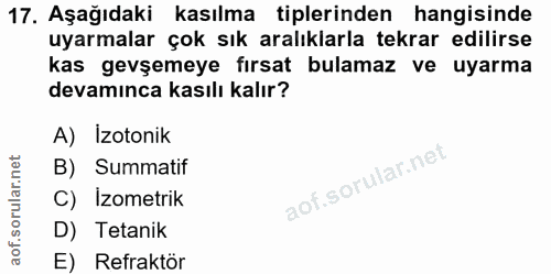 17. soru: Aşağıdaki kasılma tiplerinden hangisinde uyarmalar çok sık aralıklarla tekrar edilirse kas gevşemeye fırsat bulamaz v…