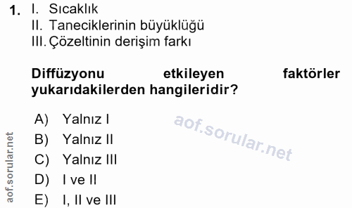 1. soru: I. Sıcaklık II. Taneciklerinin büyüklüğü III. Çözeltinin derişim farkı Diffüzyonu etkileyen faktörler yukarıdakilerde…