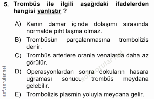 5. soru: Trombüs ile ilgili aşağıdaki ifadelerden hangisi yanlıştır? A) Kanın damar içinde dolaşımı sırasında normalde pıhtıla…